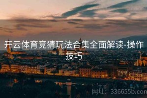 开云体育竞猜玩法合集全面解读-操作技巧