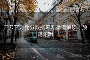 开云官方比分数据来源渠道解读｜预测逻辑