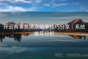 开云赛事竞猜高赔率技巧分享｜系统推荐分析