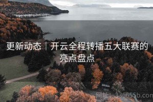 更新动态｜开云全程转播五大联赛的亮点盘点