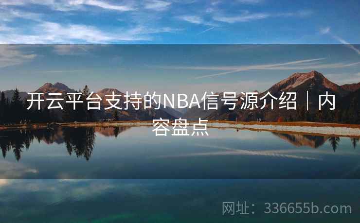 开云平台支持的NBA信号源介绍｜内容盘点
