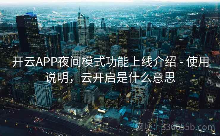 开云APP夜间模式功能上线介绍 - 使用说明，云开启是什么意思