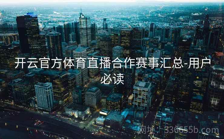 开云官方体育直播合作赛事汇总-用户必读