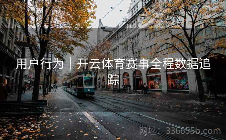 用户行为｜开云体育赛事全程数据追踪