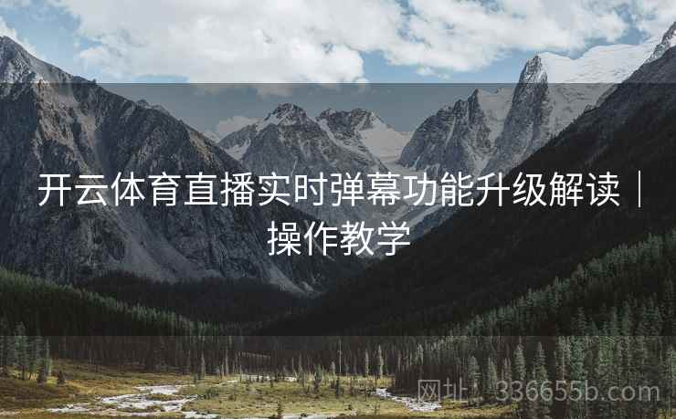 开云体育直播实时弹幕功能升级解读｜操作教学