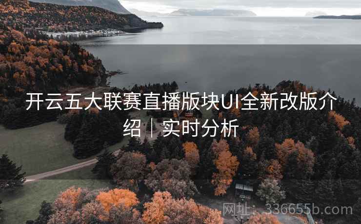 开云五大联赛直播版块UI全新改版介绍｜实时分析