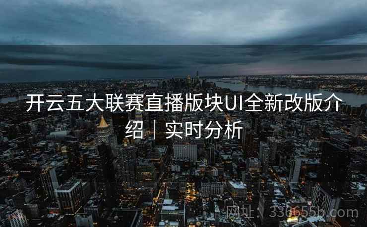 开云五大联赛直播版块UI全新改版介绍｜实时分析
