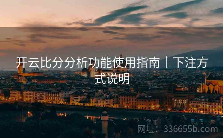 开云比分分析功能使用指南｜下注方式说明