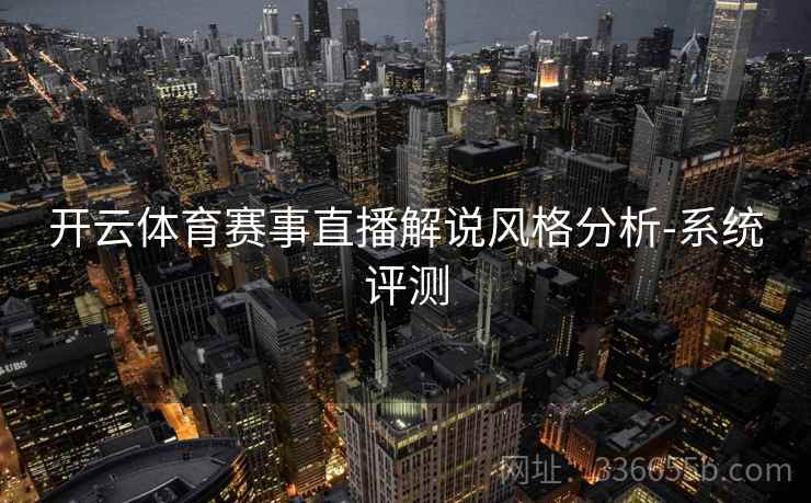开云体育赛事直播解说风格分析-系统评测