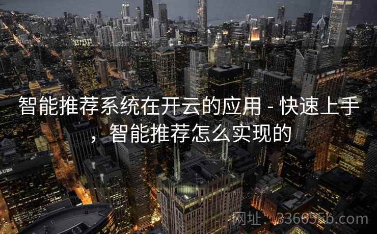 智能推荐系统在开云的应用 - 快速上手，智能推荐怎么实现的