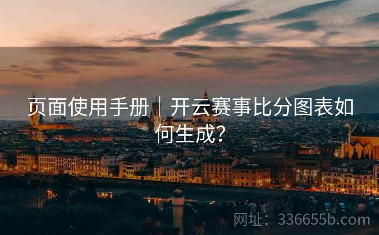 页面使用手册｜开云赛事比分图表如何生成？