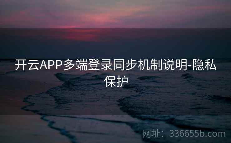 开云APP多端登录同步机制说明-隐私保护