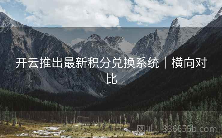 开云推出最新积分兑换系统｜横向对比