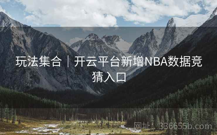 玩法集合｜开云平台新增NBA数据竞猜入口
