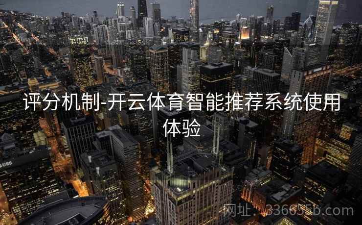 评分机制-开云体育智能推荐系统使用体验