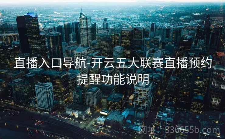 直播入口导航-开云五大联赛直播预约提醒功能说明