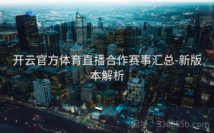 开云官方体育直播合作赛事汇总-新版本解析