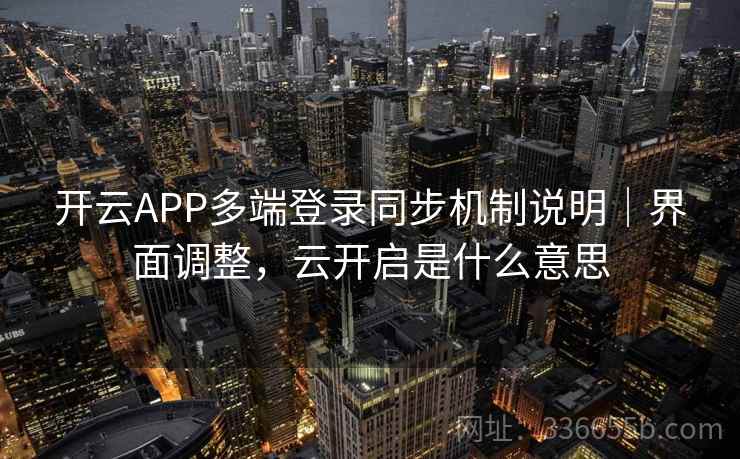 开云APP多端登录同步机制说明|界面调整,云开启是什么意思 开云APP多端登录同步机制说明|界面调整,云开启是什么意思